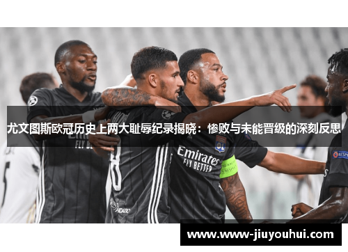 尤文图斯欧冠历史上两大耻辱纪录揭晓：惨败与未能晋级的深刻反思