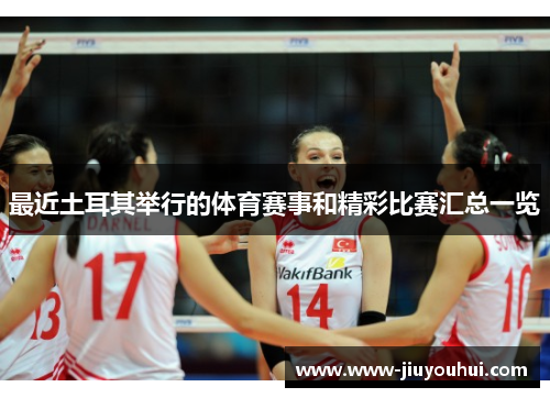最近土耳其举行的体育赛事和精彩比赛汇总一览 最近土耳其举行的体育赛事和精彩比赛汇总一览