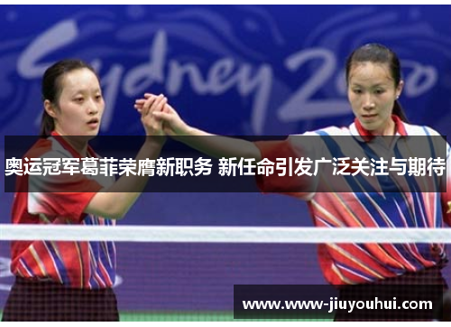 奥运冠军葛菲荣膺新职务 新任命引发广泛关注与期待 奥运冠军葛菲荣膺新职务 新任命引发广泛关注与期待