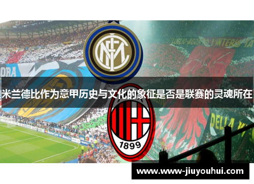 米兰德比作为意甲历史与文化的象征是否是联赛的灵魂所在