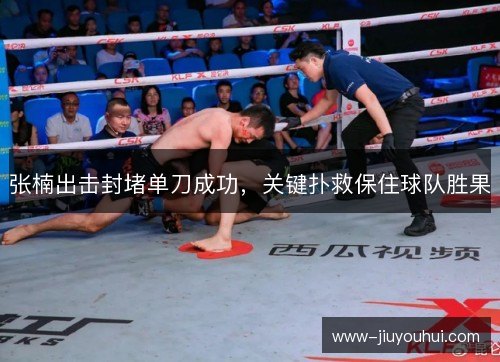 张楠出击封堵单刀成功，关键扑救保住球队胜果